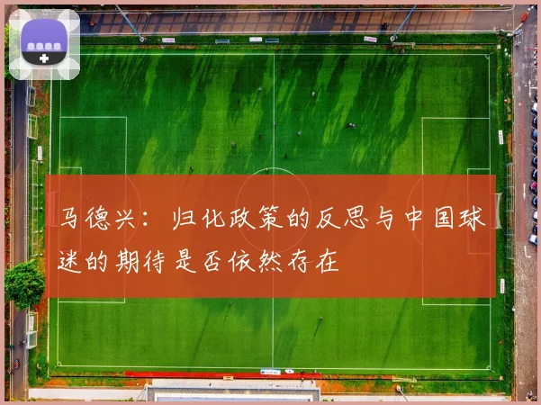 马德兴：归化政策的反思与中国球迷的期待是否依然存在