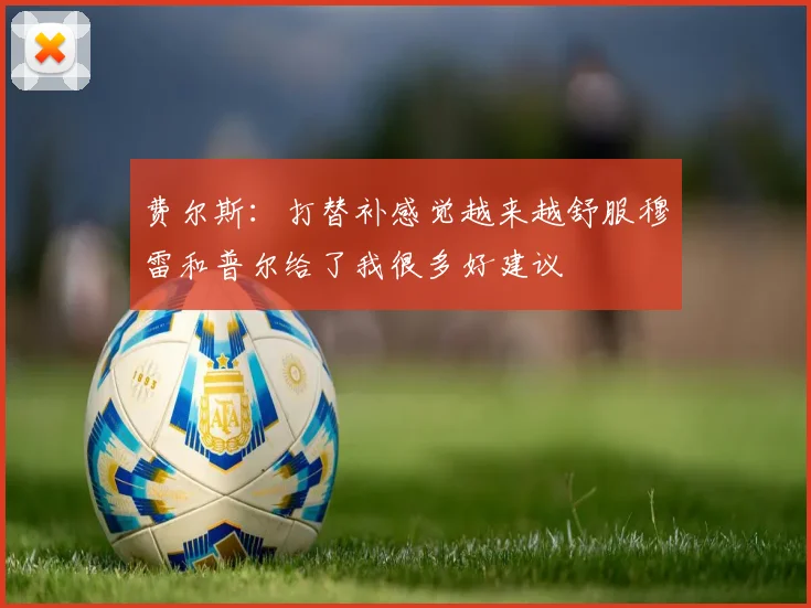 费尔斯：打替补感觉越来越舒服穆雷和普尔给了我很多好建议