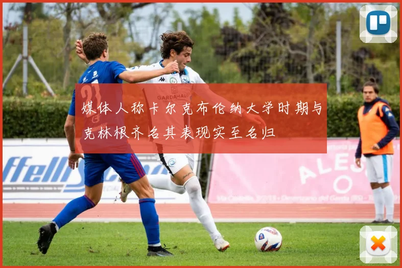 媒体人称卡尔克布伦纳大学时期与克林根齐名其表现实至名归