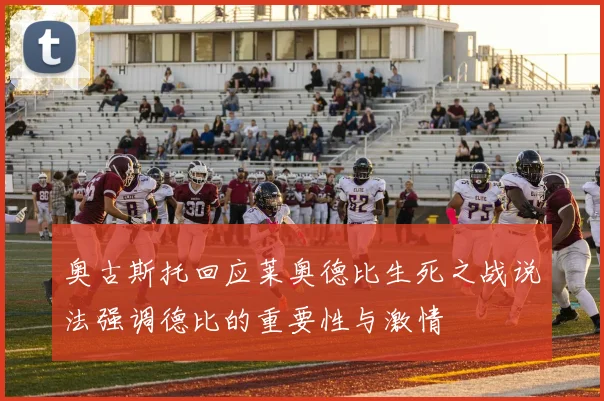 奥古斯托回应莱奥德比生死之战说法强调德比的重要性与激情
